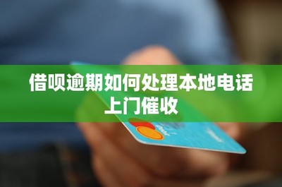 借呗逾期后遭遇本地电话及上门催收的正确应对策略